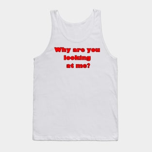 Why are you looking at me? Tank Top
